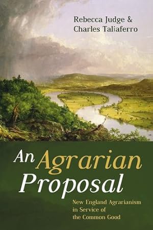Seller image for An Agrarian Proposal: New England Agrarianism in Service of the Common Good by Judge, Rebecca, Taliaferro, Charles [Paperback ] for sale by booksXpress