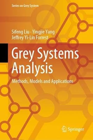 Seller image for Grey Systems Analysis: Methods, Models and Applications (Series on Grey System) by Liu, Sifeng, Yang, Yingjie, Forrest, Jeffrey Yi-Lin [Hardcover ] for sale by booksXpress