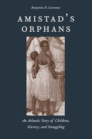 Immagine del venditore per Amistad's Orphans: An Atlantic Story of Children, Slavery, and Smuggling by Lawrance, Benjamin Nicholas [Hardcover ] venduto da booksXpress