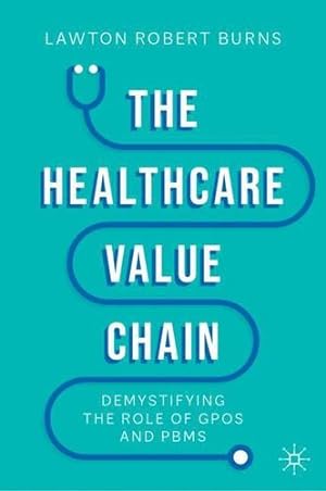 Seller image for The Healthcare Value Chain: Demystifying the Role of GPOs and PBMs by Burns, Lawton Robert [Hardcover ] for sale by booksXpress