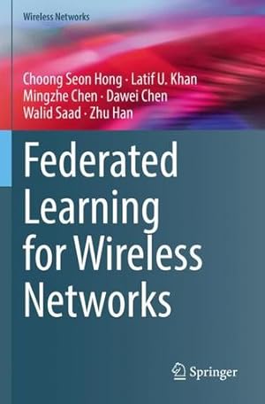 Seller image for Federated Learning for Wireless Networks by Hong, Choong Seon, Khan, Latif U., Chen, Mingzhe, Chen, Dawei, Saad, Walid, Han, Zhu [Paperback ] for sale by booksXpress