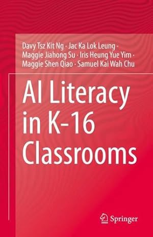 Seller image for AI Literacy in K-16 Classrooms by Ng, Davy Tsz Kit, Leung, Jac Ka Lok, Su, Maggie Jiahong, Yim, Iris Heung Yue, Qiao, Maggie Shen, Chu, Samuel Kai Wah [Hardcover ] for sale by booksXpress