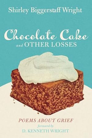 Seller image for Chocolate Cake and Other Losses: Poems about Grief by Wright, Shirley Biggerstaff [Paperback ] for sale by booksXpress