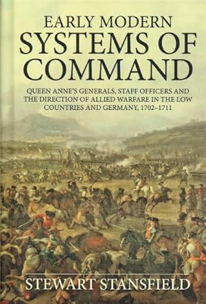 Image du vendeur pour EARLY MODERN SYSTEMS OF COMMAND : QUEEN ANNE S GENERALS, STAFF OFFICERS AND THE DIRECTION OF ALLIED WARFARE IN THE LOW COUNTRIES AND GERMANY, 1702 1711 mis en vente par Paul Meekins Military & History Books