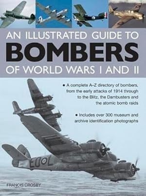 Bild des Verkufers fr Illustrated Guide to Bombers of World Wars I and Ii: a Complete A-z Directory of Bombers, from Early Attacks of 1914 Through to the Blitz, the Damb : A Complete A-Z Directory of Bombers, from Early Attacks of 1914 Through to the Blitz, the Dambusters and the Atomic Bomb Raids zum Verkauf von Smartbuy