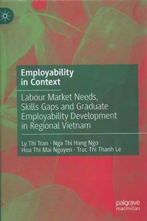 Image du vendeur pour Employability in Context : Labour Market Needs, Skills Gaps and Graduate Employability Development in Regional Vietnam mis en vente par GreatBookPrices