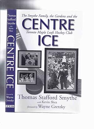 Centre Ice: The Smythe Family, the Gardens and the Toronto Maple Leafs Hockey Club -by Thomas Sta...