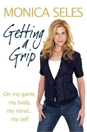 Seller image for Getting a Grip: On My Game, My Body, My Mind.My Self for sale by WeBuyBooks