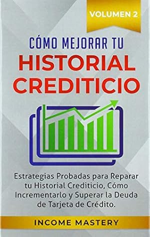 Bild des Verkufers fr Cmo Mejorar Tu Historial Crediticio: Estrategias Probadas Para Reparar Tu Historial Crediticio, Cmo Incrementarlo y Superar La Deuda de Tarjeta de Crdito Volumen 2 zum Verkauf von WeBuyBooks