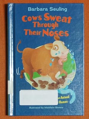 Bild des Verkufers fr Cows Sweat Through Their Noses: And Other Freaky Facts About Animal Habits, Characteristics, and Homes zum Verkauf von GuthrieBooks