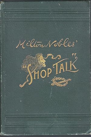 MILTON NOBLE'S "SHOP TALK." STAGE STORIES, ANECDOTES OF THE THEATRE, REMINISCENSES, DIALOGUE AND ...