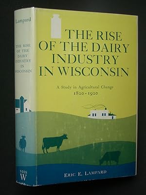 The Rise of the Dairy Industry in Wisconsin: A Study in Agricultural Change 1820-1920