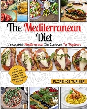 Seller image for Mediterranean Diet: The Complete Mediterranean Diet Cookbook for Beginners - Lose Weight and Improve Your Health with Mediterranean Recipes for sale by GreatBookPrices