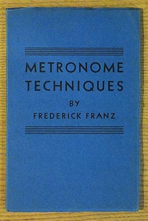 Metronome Techniques: Being A Very Brief Account Of The History And Use Of The Metronome With Man...