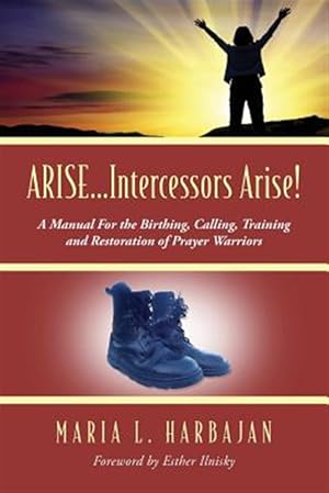 Seller image for ARISE.Intercessors Arise! A Manual for the Birthing, Calling, Training and Restoration of Prayer Warriors for sale by GreatBookPricesUK