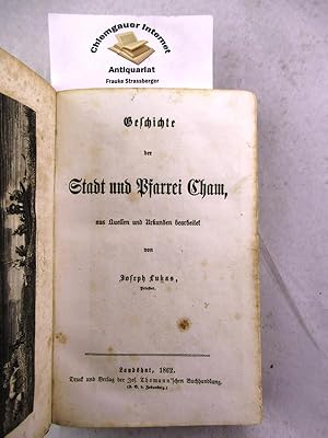 Bild des Verkufers fr Geschichte der Stadt und Pfarrei Cham. Aus Quellen und Urkunden bearbeitet. zum Verkauf von Chiemgauer Internet Antiquariat GbR