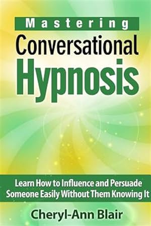 Immagine del venditore per Mastering Conversational Hypnosis: Learn How to Influence and Persuade Someone Easily Without Them Knowing It venduto da GreatBookPricesUK