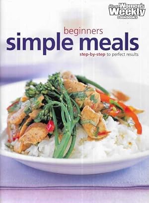 Beginner's Simple Meals - Step-By-Step to Perfect results
