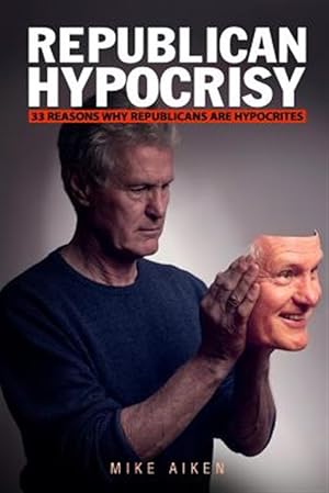Seller image for Republican Hypocrisy: 33 Reasons Why Republicans Are Hypocrites for sale by GreatBookPrices
