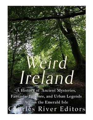 Seller image for Weird Ireland : A History of Ancient Mysteries, Fantastic Folklore, and Urban Legends Across the Emerald Isle for sale by GreatBookPrices