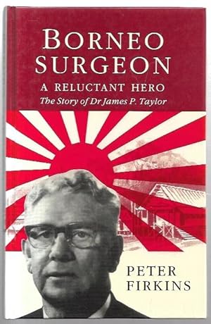 Image du vendeur pour Borneo Surgeon: A Reluctant Hero. The Story of Dr James P. Taylor. mis en vente par City Basement Books