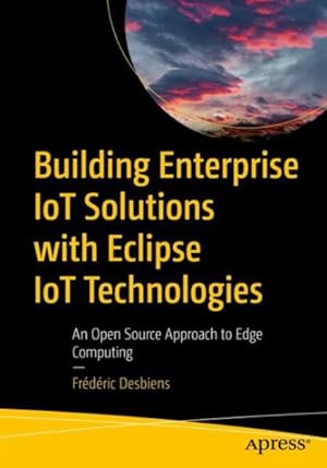 Imagen del vendedor de Building Enterprise Iot Solutions With Eclipse Iot Technologies 1st ed. a la venta por GreatBookPricesUK