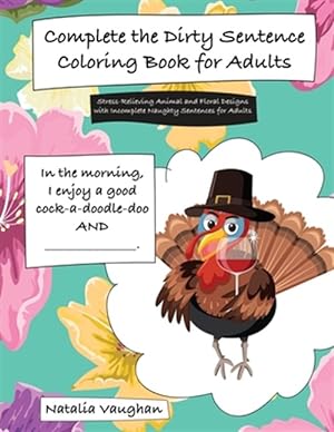 Seller image for Complete the Dirty Sentence Coloring Book for Adults: Stress-Relieving Animal and Floral Designs with Incomplete Naughty Sentences for Adults for sale by GreatBookPrices