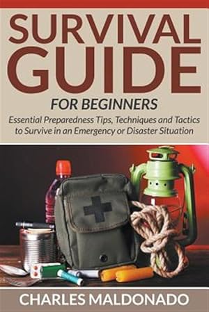 Seller image for Survival Guide For Beginners: Essential Preparedness Tips, Techniques and Tactics to Survive in an Emergency or Disaster Situation for sale by GreatBookPrices