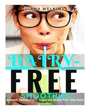 Bild des Verkufers fr Dairy-free Smoothies : Seriously Yummy Paleo, Vegan, and Gluten-free Non-dairy Smoothies zum Verkauf von GreatBookPrices