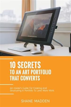 Seller image for 10 Secrets to an Art Portfolio That Converts: An Insiders Guide to Structuring Your Portfolio to Land More Work. for sale by GreatBookPrices
