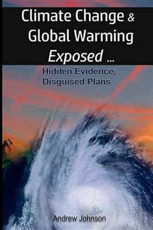 Imagen del vendedor de Climate Change and Global Warming - Exposed: Hidden Evidence, Disguised Plans a la venta por GreatBookPrices