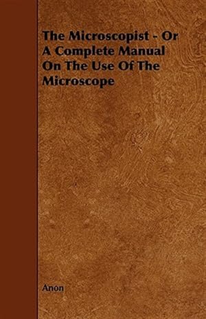 Seller image for Microscopist : Or a Complete Manual on the Use of the Microscope for sale by GreatBookPrices