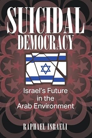 Seller image for Suicidal Democracy: Israel's Future in the Arab Environment for sale by GreatBookPrices