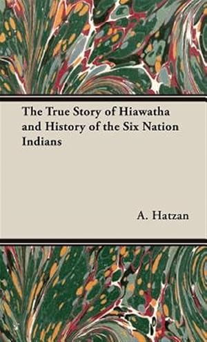 Imagen del vendedor de True Story of Hiawatha and History of the Six Nation Indians a la venta por GreatBookPrices