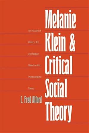 Immagine del venditore per Melanie Klein And Critical Social Theory : An Account Of Politics, Art, And Reason Based On Her Psychoanalytic Theory venduto da GreatBookPrices