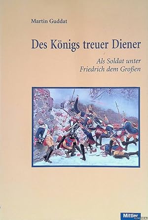 Bild des Verkufers fr Des Knigs treuer Diener: Als Soldat unter Friedrich dem Groen zum Verkauf von Klondyke