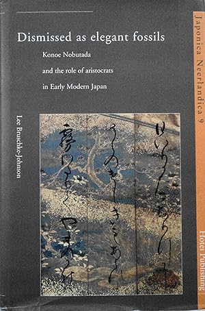 Seller image for Dismissed as Elegant Fossils: Konoe Nobutada and the Role of Aristocrats in Early Modern Japan (Japonica Neerlandica, 9) for sale by School Haus Books
