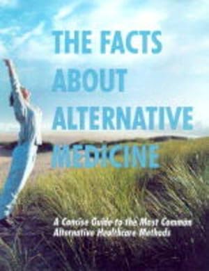 Seller image for The Facts About Alternative Medicine: A Concise Guide to the Most Common Alternative Healthcare Methods for sale by WeBuyBooks