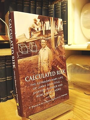 Seller image for Calculated Risk: The Extraordinary Life Of Jimmy Doolittle--Aviation Pioneer And WW II Hero A Memoir for sale by Henniker Book Farm and Gifts