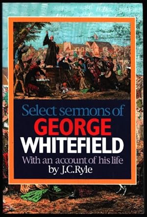 Bild des Verkufers fr Select Sermons of George Whitefield. (With an account of his life by J.C.Ryle). zum Verkauf von CHILTON BOOKS