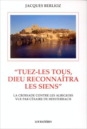 Seller image for Tuez-les tous, Dieu reconnatra les siens Le massacre de Bziers (22 juillet 1209) et la croisade contre les Albigeois vus par Csaire de Heisterbach for sale by Di Mano in Mano Soc. Coop