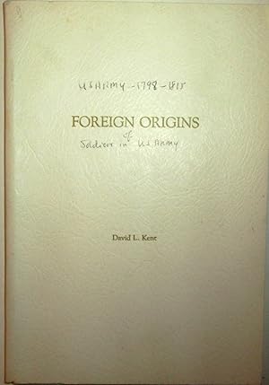 Foreign Origins. An enumeration of men of foreign birth enlisted in the United States Army from 1...