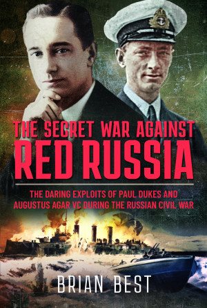 Bild des Verkufers fr Secret War Against Red Russia : The Daring Exploits of Paul Dukes and Augustus Agar Vc During the Russian Civil War zum Verkauf von GreatBookPrices