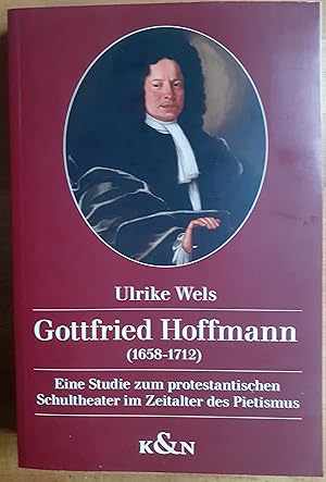 Bild des Verkufers fr Gottfried Hoffmann : (1658 - 1712) ; eine Studie zum protestantischen Schultheater im Zeitalter des Pietismus zum Verkauf von VersandAntiquariat Claus Sydow