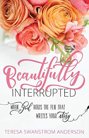 Seller image for Beautifully Interrupted: When God Holds the Pen that Writes Your Story for sale by Reliant Bookstore