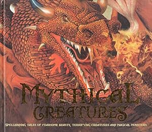 Seller image for Mythical Creatures : Spellbinding Tales Of Fearsome Beasts , Terrifying Creatures And Magical Monsters : for sale by WeBuyBooks