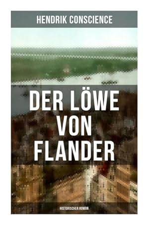 Seller image for Der Lwe von Flander (Historischer Roman) : Die Goldene-Sporen-Schlacht: Eine Geschichte aus dem hundertjhrigen Krieg for sale by Smartbuy