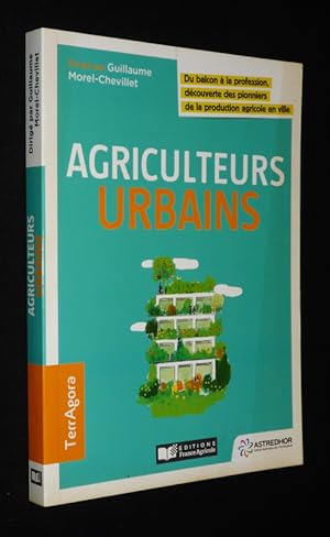 Image du vendeur pour Agriculteurs urbains : Du balcon  la profession, dcouverte des pionniers de la production agricole en ville mis en vente par Abraxas-libris