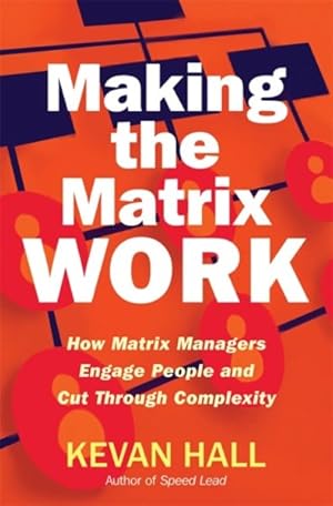 Immagine del venditore per Making the Matrix Work : How Matrix Managers Engage People and Cut Through Complexity venduto da GreatBookPrices