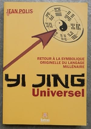 Image du vendeur pour Yi Jing Universel. Retour  la symbolique originelle du langage millnaire. mis en vente par Librairie les mains dans les poches